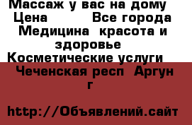 Массаж у вас на дому › Цена ­ 700 - Все города Медицина, красота и здоровье » Косметические услуги   . Чеченская респ.,Аргун г.